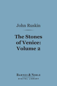 Title: The Stones of Venice, Volume 2: Sea-Stories (Barnes & Noble Digital Library), Author: John Ruskin