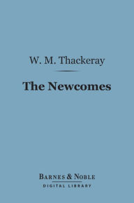 Title: The Newcomes (Barnes & Noble Digital Library): Memoirs of a Most Respectable Family, Author: William Makepeace Thackeray