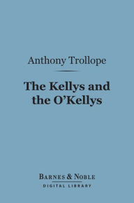 Title: The Kellys and the O'Kellys (Barnes & Noble Digital Library), Author: Anthony Trollope