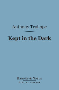 Title: Kept in the Dark (Barnes & Noble Digital Library), Author: Anthony Trollope