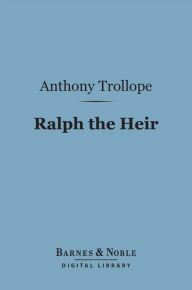 Title: Ralph the Heir (Barnes & Noble Digital Library), Author: Anthony Trollope