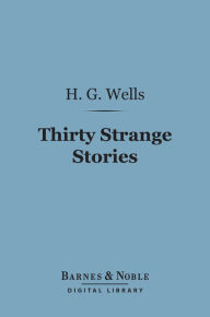 Title: Thirty Strange Stories (Barnes & Noble Digital Library), Author: H. G. Wells