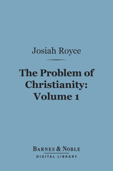 The Problem of Christianity, Volume 1 (Barnes & Noble Digital Library): The Christian Doctrine of Life