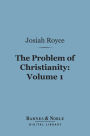 The Problem of Christianity, Volume 1 (Barnes & Noble Digital Library): The Christian Doctrine of Life