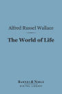 The World of Life (Barnes & Noble Digital Library): A Manifestation of Creative Power, Directive Mind and Ultimate Purpose