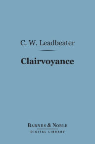 Title: Clairvoyance (Barnes & Noble Digital Library), Author: Charles Webster Leadbeater