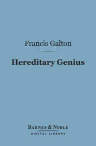 Title: Hereditary Genius (Barnes & Noble Digital Library): An Inquiry Into Its Laws And Consequences, Author: Francis Galton