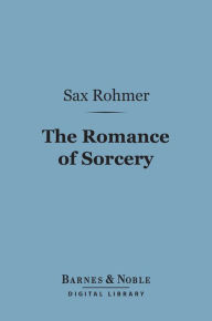 Title: The Romance of Sorcery (Barnes & Noble Digital Library), Author: Sax Rohmer