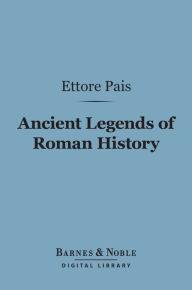 Title: Ancient Legends of Roman History (Barnes & Noble Digital Library), Author: Ettore Pais