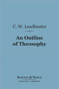 Title: An Outline of Theosophy (Barnes & Noble Digital Library), Author: Charles Webster Leadbeater