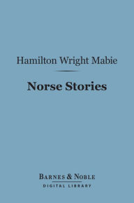 Title: Norse Stories (Barnes & Noble Digital Library): Retold from the Eddas, Author: Hamilton Wright Mabie