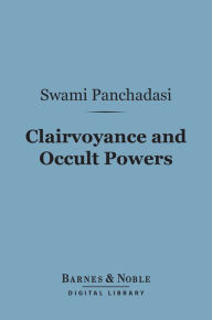 Title: Clairvoyance and Occult Powers (Barnes & Noble Digital Library), Author: Swami Panchadasi