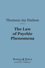 Title: The Law of Psychic Phenomena (Barnes & Noble Digital Library), Author: Thomson Jay Hudson