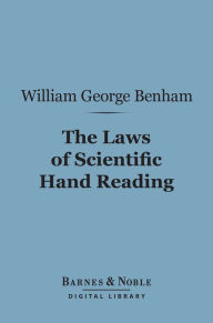 Title: The Laws of Scientific Hand Reading (Barnes & Noble Digital Library): A Practical Treatise on the Art Commonly Called Palmistry, Author: William George Benham