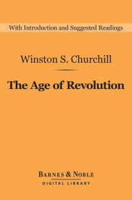 Title: The Age of Revolution (Barnes & Noble Digital Library): A History of the English-Speaking Peoples: Volume 3, Author: Winston S. Churchill