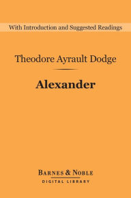 Title: Alexander (Barnes & Noble Digital Library), Author: Theodore Ayrault Dodge