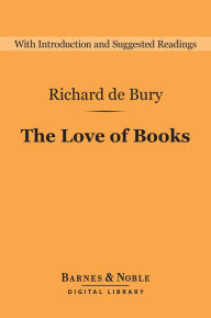 Title: The Love of Books (Barnes & Noble Digital Library): The Philobiblon of Richard de Bury, Author: Richard de Bury