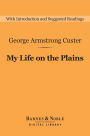 My Life on the Plains (Barnes & Noble Digital Library): Personal Experiences with Indians