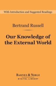 Title: Our Knowledge of the External World (Barnes & Noble Digital Library), Author: Bertrand Russell