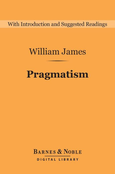 Pragmatism (Barnes & Noble Digital Library): A New Name for Some Old Ways of Thinking