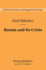 Title: Russia and Its Crisis (Barnes & Noble Digital Library), Author: Paul Miliukov