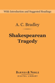 Title: Shakespearean Tragedy (Barnes & Noble Digital Library): Lectures on Hamlet, Othello, King Lear, and Macbeth, Author: A.C. Bradley