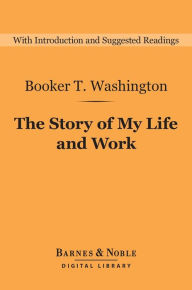Title: The Story of My Life and Work (Barnes & Noble Digital Library), Author: Booker T. Washington