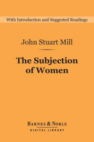 Title: The Subjection of Women (Barnes & Noble Digital Library), Author: John Stuart Mill
