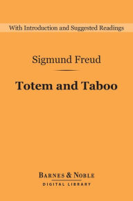 Title: Totem and Taboo (Barnes & Noble Digital Library): Resemblances between the Psychic Lives of Savages and Neurotics, Author: Sigmund Freud
