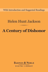 Title: A Century of Dishonor (Barnes & Noble Digital Library), Author: Helen Hunt Jackson