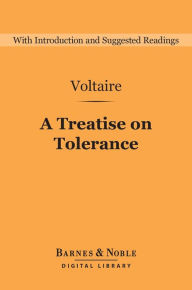 Title: A Treatise on Tolerance (Barnes & Noble Digital Library): And Other Writings, Author: Voltaire