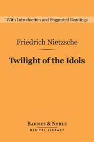 Title: Twilight of the Idols (Barnes & Noble Digital Library), Author: Friedrich Nietzsche