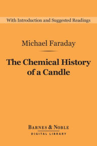 Title: The Chemical History of a Candle (Barnes & Noble Digital Library), Author: Michael Faraday
