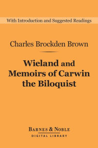 Title: Wieland and Memoirs of Carwin the Biloquist (Barnes & Noble Digital Library), Author: Charles Brockden Brown