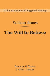 Title: The Will to Believe (Barnes & Noble Digital Library): And Other Essays in Popular Philosophy, Author: William James