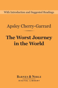 Title: The Worst Journey in the World (Barnes & Noble Digital Library), Author: Apsley Cherry-Garrard