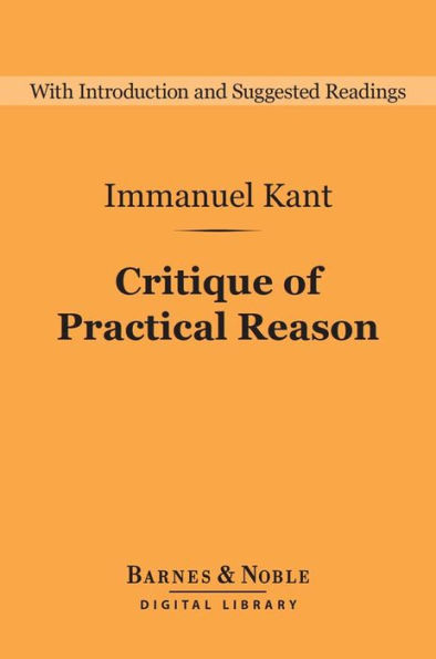 Critique of Practical Reason: And Other Works on the Theory of Ethics (Barnes & Noble Digital Library): And Other Works on the Theory of Ethics