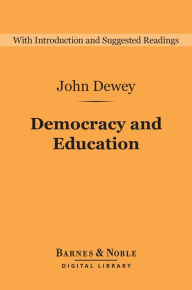 Title: Democracy and Education (Barnes & Noble Digital Library), Author: John Dewey