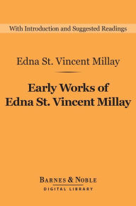Title: Early Works of Edna St. Vincent Millay: Selected Poetry and Three Plays (Barnes & Noble Digital Library), Author: Edna St. Vincent Millay