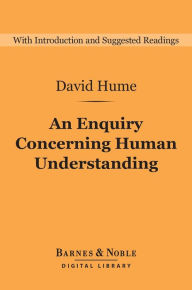 Title: An Enquiry Concerning Human Understanding (Barnes & Noble Digital Library): and Selections from A Treatise of Human Nature: And Selections from A Treatise of Human Nature, Author: David Hume