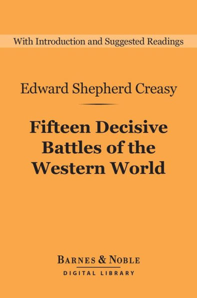 Fifteen Decisive Battles of the Western World (Barnes & Noble Digital Library): From Marathon to Waterloo