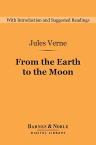 From the Earth to the Moon (Barnes & Noble Digital Library): Direct in Ninety-seven Hours and Twenty Minutes: And a Trip Around It