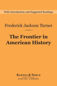 Title: The Frontier in American History (Barnes & Noble Digital Library), Author: Frederick Jackson Turner