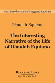 Title: The Interesting Narrative of the Life of Olaudah Equiano (Barnes & Noble Digital Library): (or Gustavus Vassa, The African, Written by Himself), Author: Olaudah Equiano