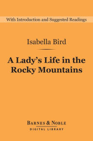 Title: A Lady's Life in the Rocky Mountains (Barnes & Noble Digital Library), Author: Isabella Bird