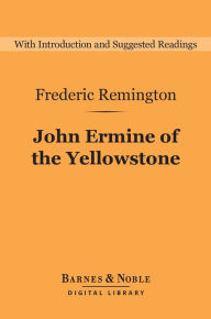 Title: John Ermine of the Yellowstone (Barnes & Noble Digital Library), Author: Frederic Remington