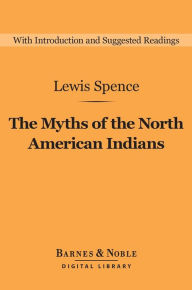 Title: The Myths of the North American Indians (Barnes & Noble Digital Library), Author: Lewis Spence