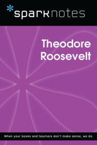 Title: Theodore Roosevelt (SparkNotes Biography Guide), Author: SparkNotes