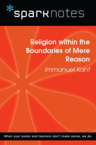 Title: Religion within the Boundaries of Mere Reason (SparkNotes Philosophy Guide), Author: SparkNotes