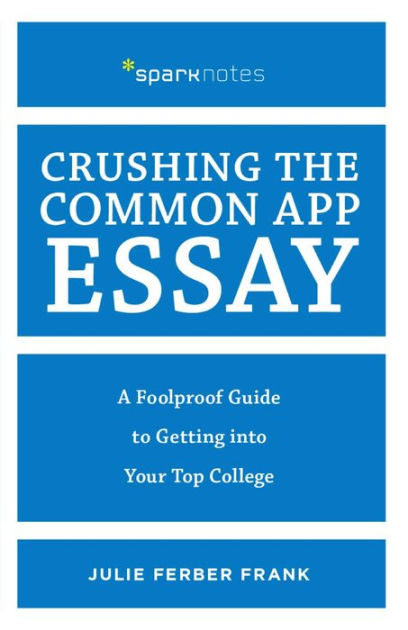 Crushing the Common App Essay: A Foolproof Guide to Getting into Your ...